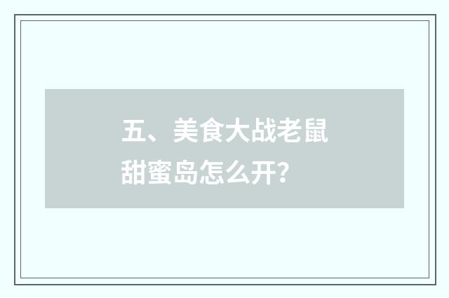 五、美食大战老鼠甜蜜岛怎么开?