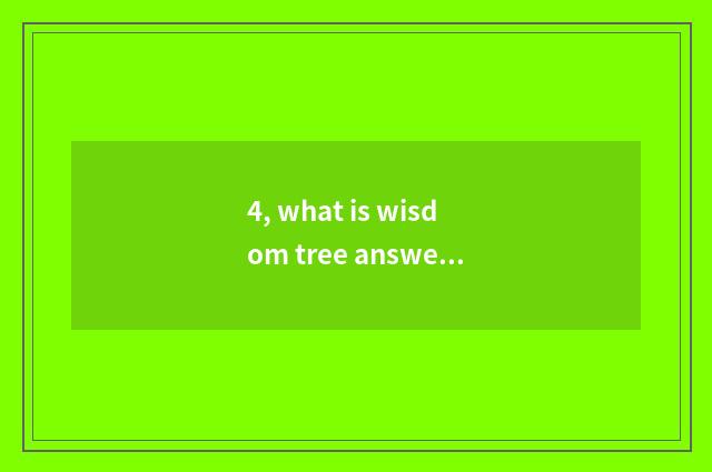 4, what is wisdom tree answer?