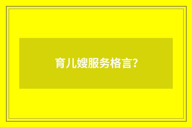 育儿嫂服务格言?