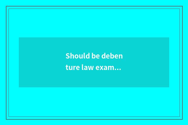 Should be debenture law examine and verify nodded?