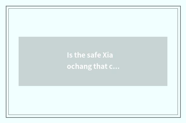 Is the safe Xiaochang that can the morning in nursery school share known?