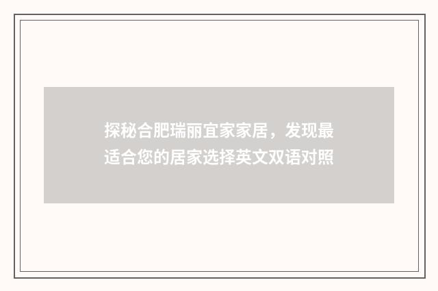探秘合肥瑞丽宜家家居，发现最适合您的居家选择英文双语对照