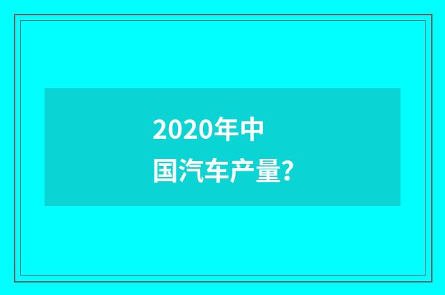 2020年中国汽车产量？