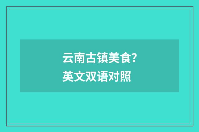 云南古镇美食?英文双语对照
