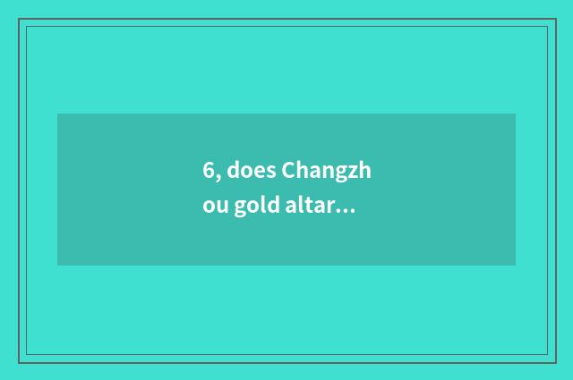 6, does Changzhou gold altar arrive long promote duty to teach a road how to man