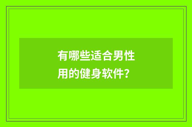 有哪些适合男性用的健身软件?