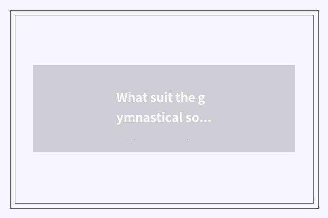 What suit the gymnastical software that the male uses?