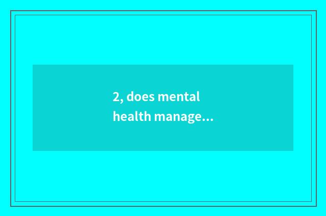 2, does mental health manage by different levels does the system include?