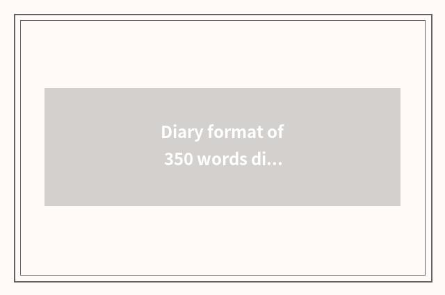 Diary format of 350 words diary?