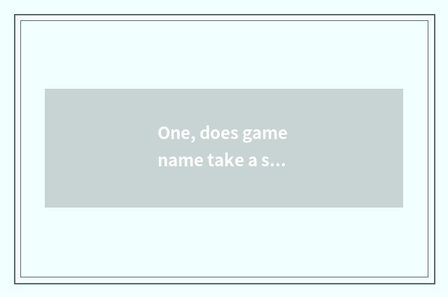 One, does game name take a sign?