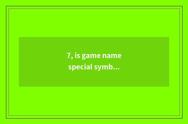 7, is game name special symbol?