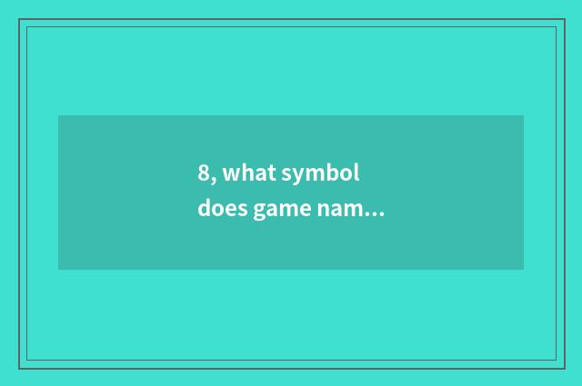 8, what symbol does game name use?