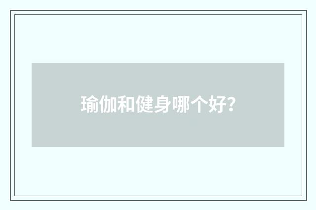 瑜伽和健身哪个好？