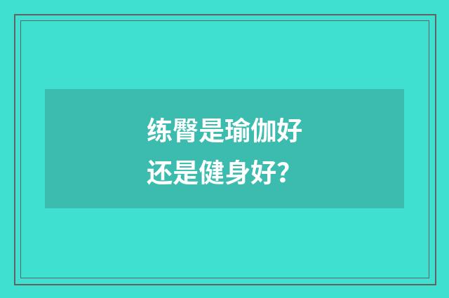 练臀是瑜伽好还是健身好?