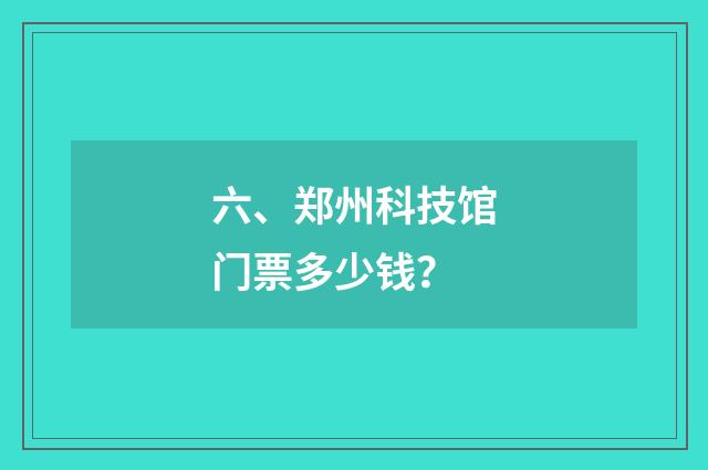 六、郑州科技馆门票多少钱?