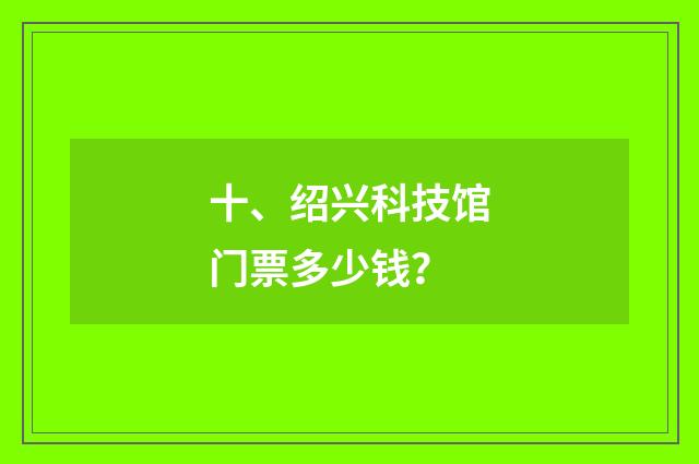 十、绍兴科技馆门票多少钱?