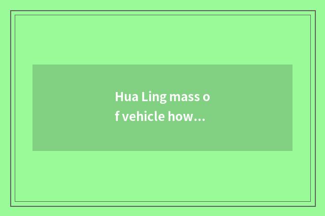 Hua Ling mass of vehicle how?