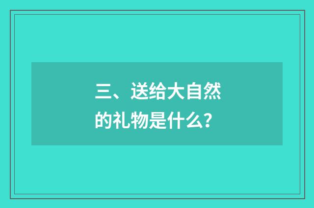 三、送给大自然的礼物是什么?