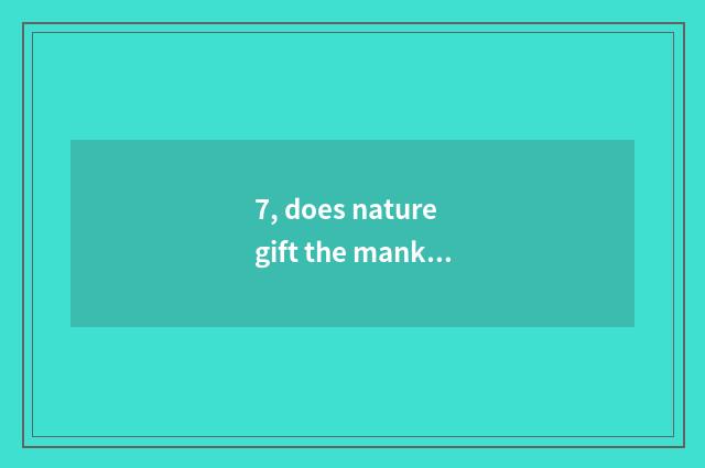 7, does nature gift the mankind's best gift?