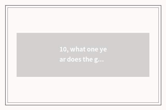 10, what one year does the gift of nature have?