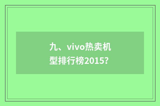 九、vivo热卖机型排行榜2015？