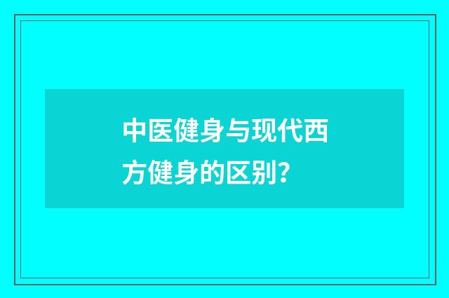 中医健身与现代西方健身的区别？