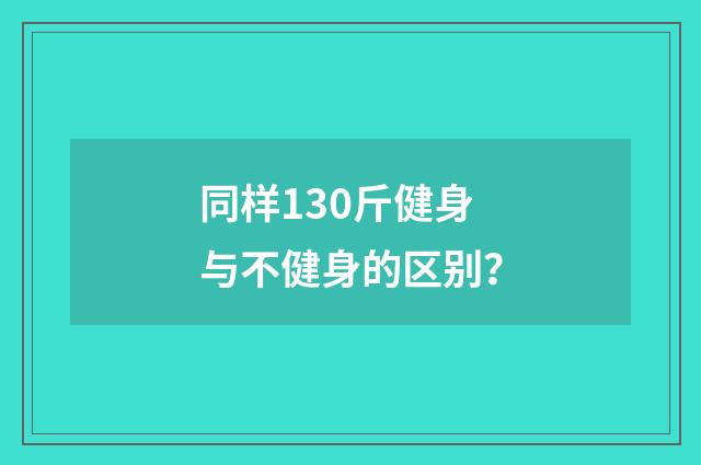 同样130斤健身与不健身的区别？