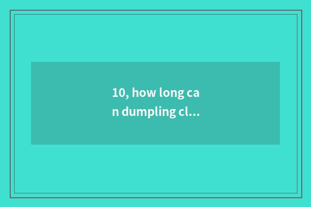 10, how long can dumpling cloud play?