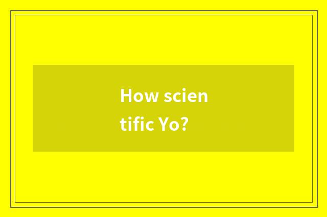 How scientific Yo?