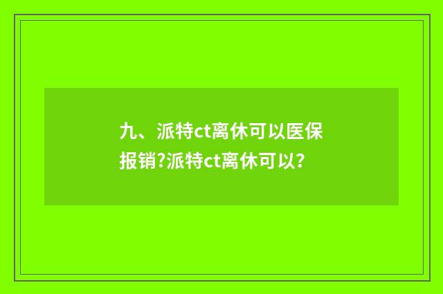 九、派特ct离休可以医保报销?派特ct离休可以?