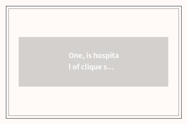 One, is hospital of clique spy pet always mixed road inn how?
