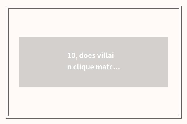 10, does villain clique match pearl to send outstanding especially what?