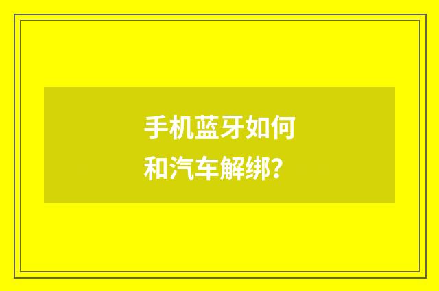 手机蓝牙如何和汽车解绑？
