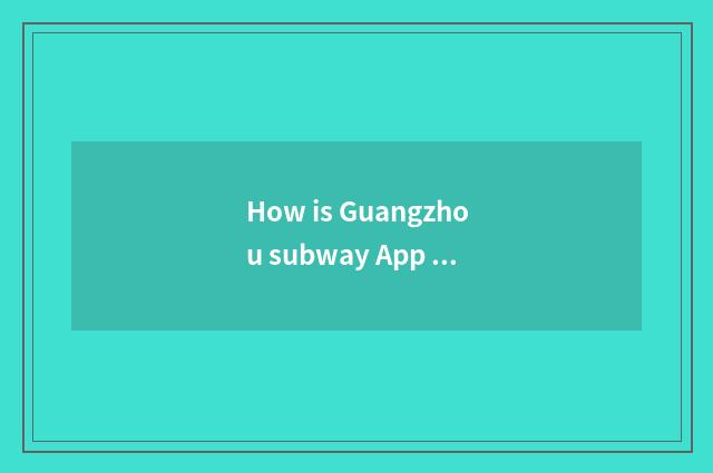How is Guangzhou subway App solved tie facility?