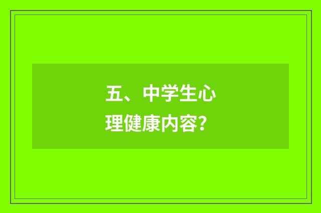 五、中学生心理健康内容?