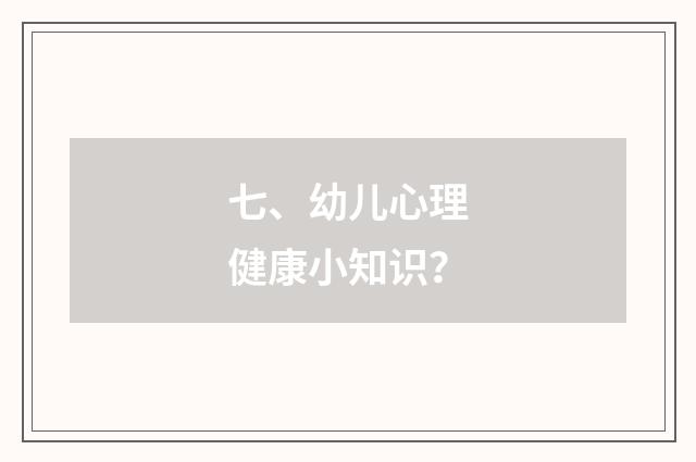 七、幼儿心理健康小知识？