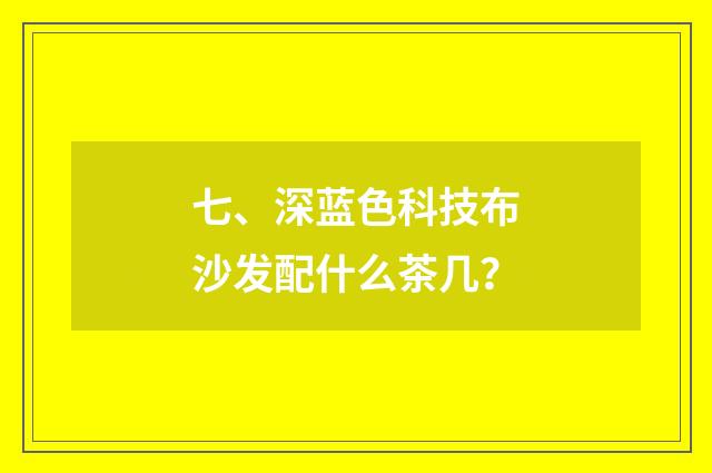 七、深蓝色科技布沙发配什么茶几?