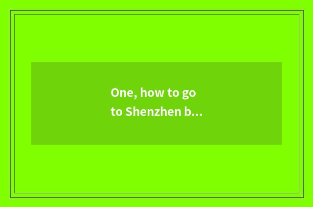 One, how to go to Shenzhen by subway street of cate of Hua Jiang north? Which ex