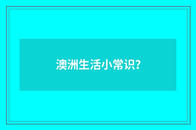 澳洲生活小常识?