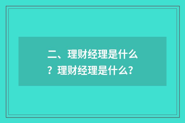 二、理财经理是什么?理财经理是什么?