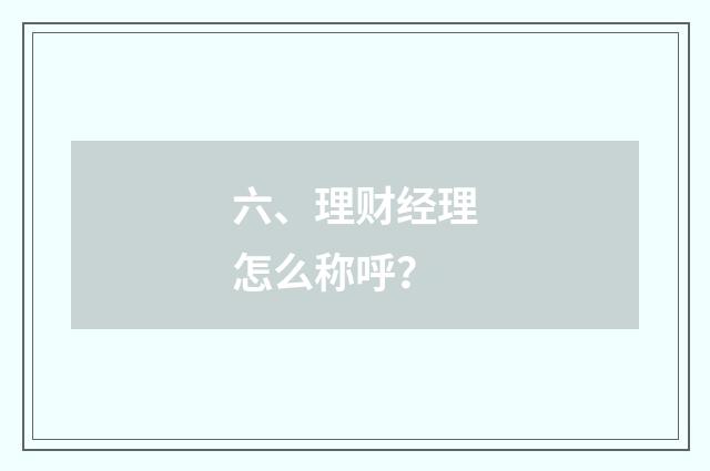 六、理财经理怎么称呼?