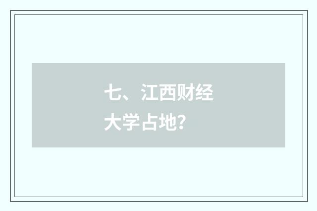 七、江西财经大学占地？