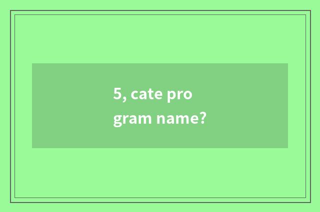 5, cate program name?