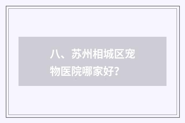 八、苏州相城区宠物医院哪家好？