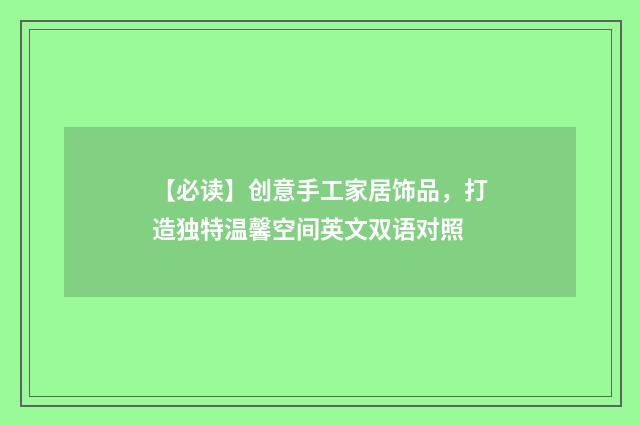 【必读】创意手工家居饰品,打造独特温馨空间英文双语对照