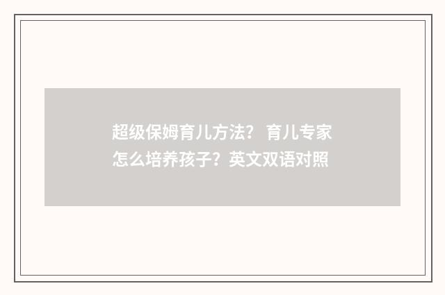 超级保姆育儿方法？ 育儿专家怎么培养孩子？英文双语对照