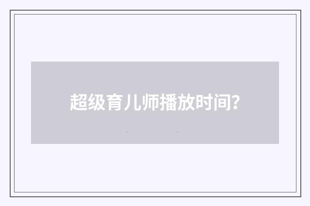 超级育儿师播放时间?