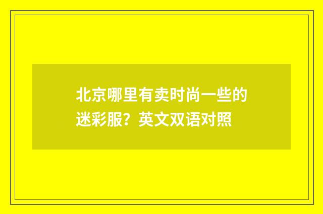 北京哪里有卖时尚一些的迷彩服?英文双语对照