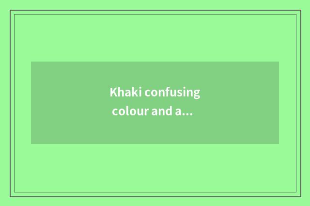 Khaki confusing colour and army the green distinction that confuse colour?