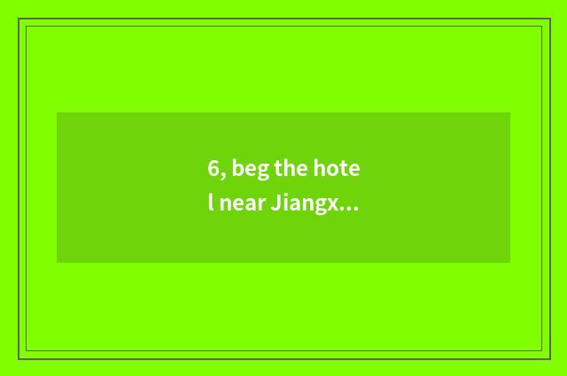 6, beg the hotel near Jiangxi Teng Wang Ge?